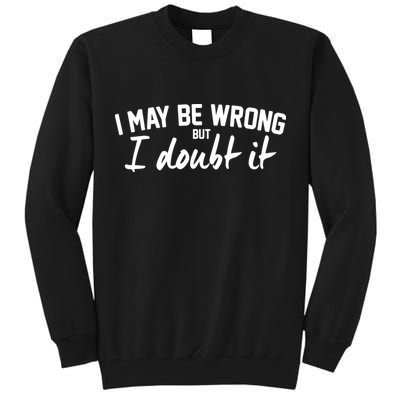 I May Be Wrong But I Doubt It Tall Sweatshirt