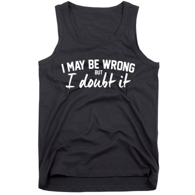 I May Be Wrong But I Doubt It Tank Top