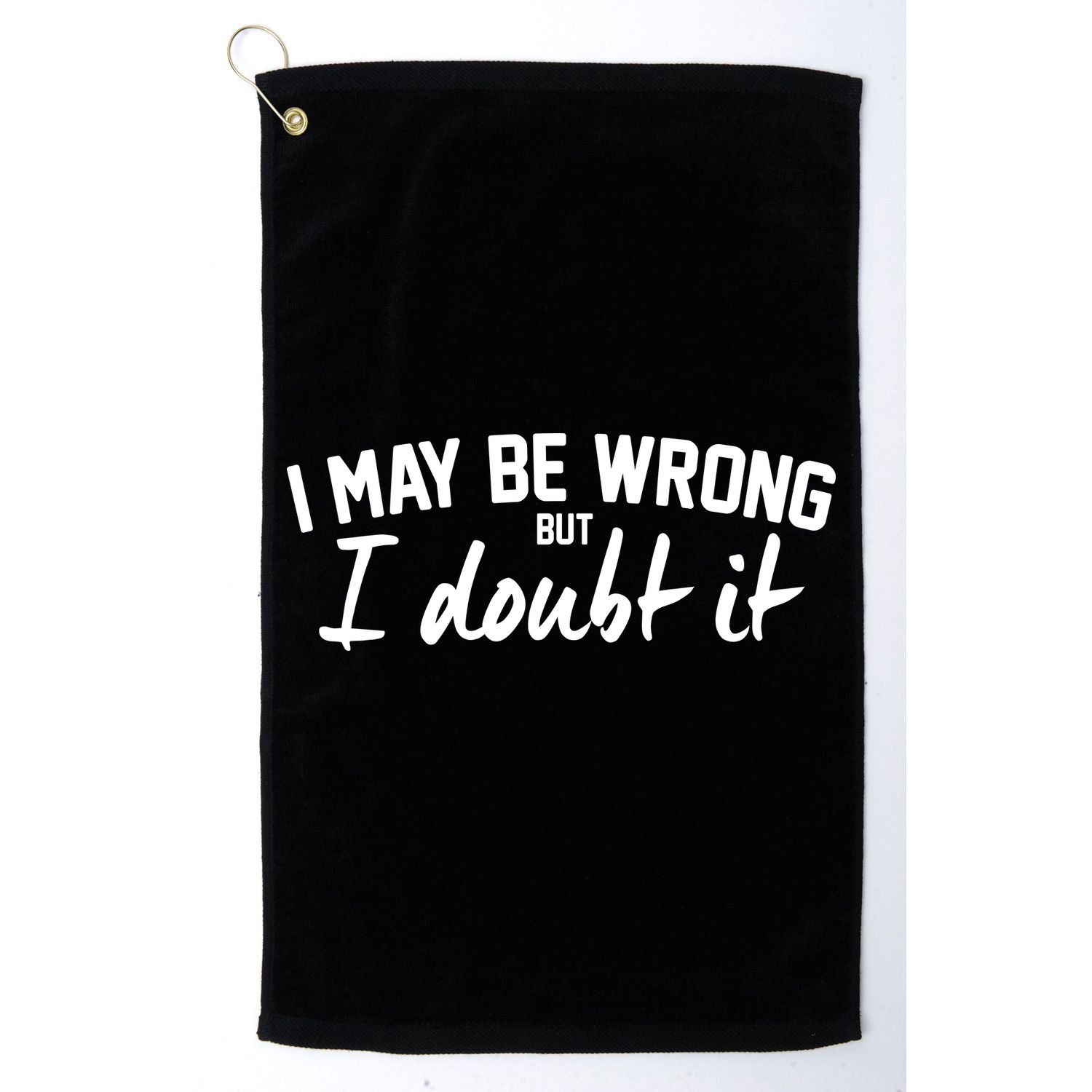 I May Be Wrong But I Doubt It Golf Towel