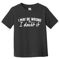 I May Be Wrong But I Doubt It Toddler T-Shirt