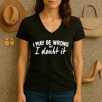 I May Be Wrong But I Doubt It Women's V-Neck T-Shirt