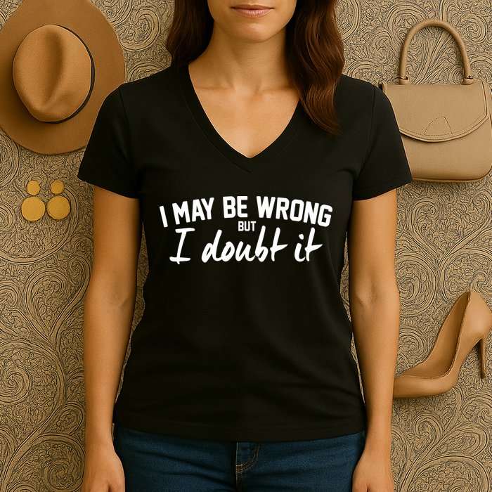 I May Be Wrong But I Doubt It Women's V-Neck T-Shirt