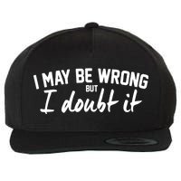 I May Be Wrong But I Doubt It Wool Snapback Cap