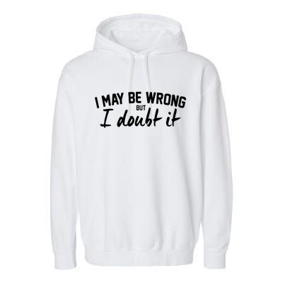 I May Be Wrong But I Doubt It Garment-Dyed Fleece Hoodie