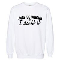 I May Be Wrong But I Doubt It Garment-Dyed Sweatshirt