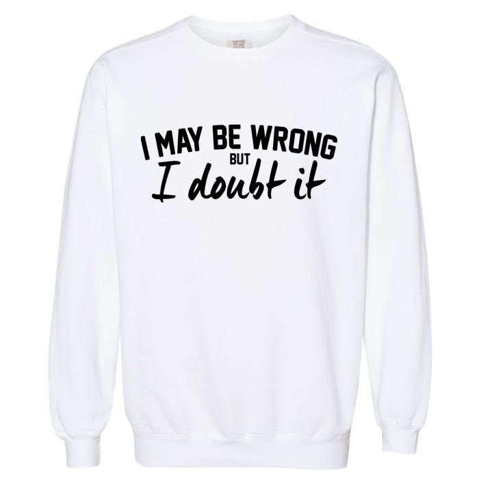 I May Be Wrong But I Doubt It Garment-Dyed Sweatshirt