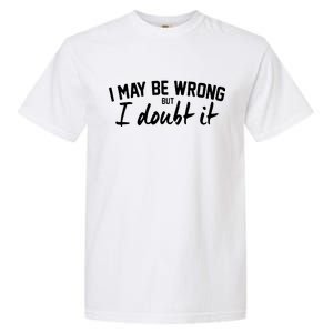 I May Be Wrong But I Doubt It Garment-Dyed Heavyweight T-Shirt