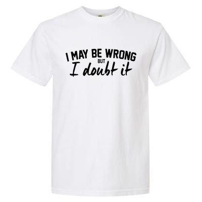 I May Be Wrong But I Doubt It Garment-Dyed Heavyweight T-Shirt