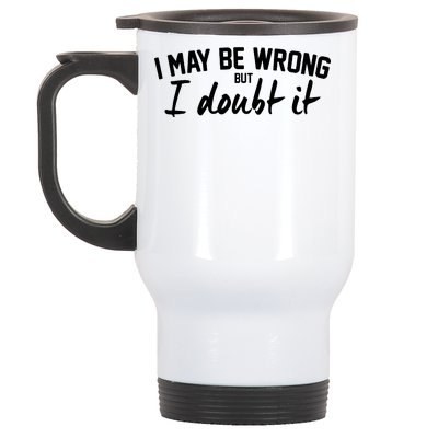 I May Be Wrong But I Doubt It Stainless Steel Travel Mug