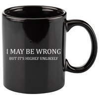 I May Be Wrong But It's Highly Unlikely 11oz C Handle Ceramic Mug