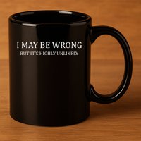 I May Be Wrong But It's Highly Unlikely 11oz C Handle Ceramic Mug
