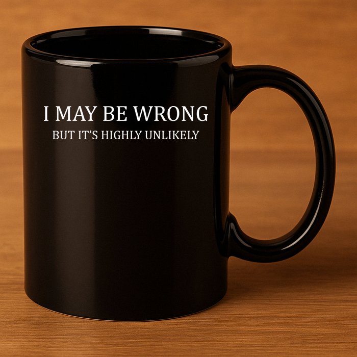 I May Be Wrong But It's Highly Unlikely 11oz C Handle Ceramic Mug