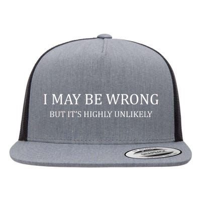 I May Be Wrong But It's Highly Unlikely Flat Bill Trucker Hat