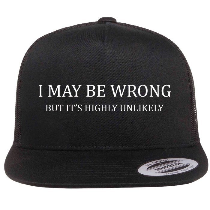 I May Be Wrong But It's Highly Unlikely Flat Bill Trucker Hat