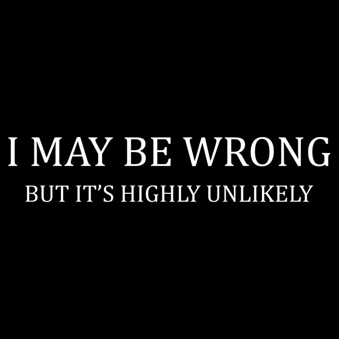 I May Be Wrong But It's Highly Unlikely Toddler T-Shirt