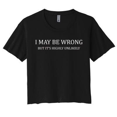 I May Be Wrong But It's Highly Unlikely Women's Crop Top Tee