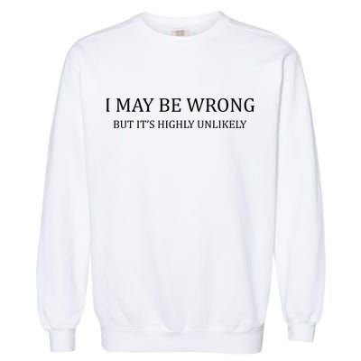 I May Be Wrong But It's Highly Unlikely Garment-Dyed Sweatshirt