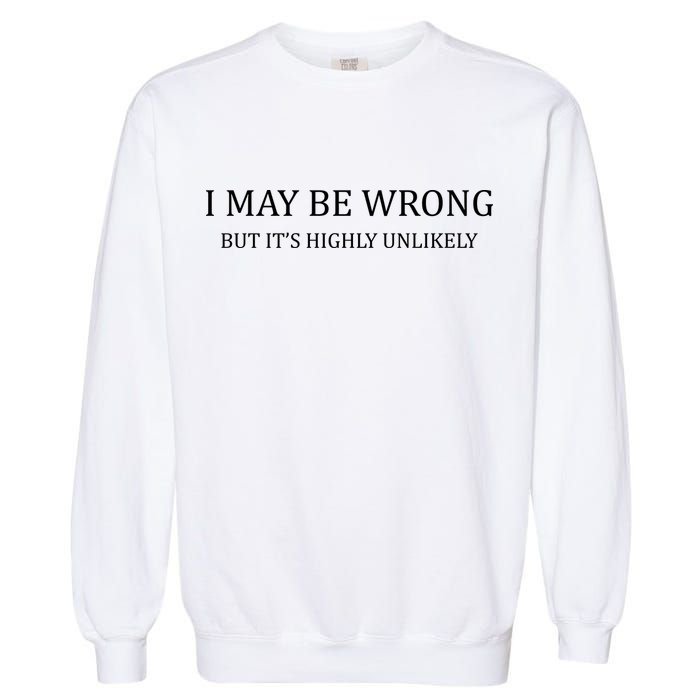 I May Be Wrong But It's Highly Unlikely Garment-Dyed Sweatshirt