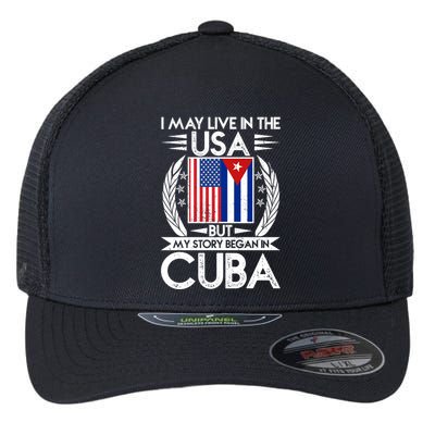 I May Live In The USA But My Story Began In Cuba Flexfit Unipanel Trucker Cap
