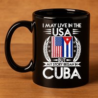 I May Live In The USA But My Story Began In Cuba 11oz C Handle Ceramic Mug