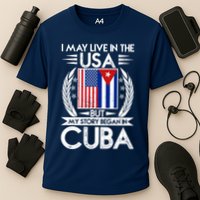 I May Live In The USA But My Story Began In Cuba Performance Shirt