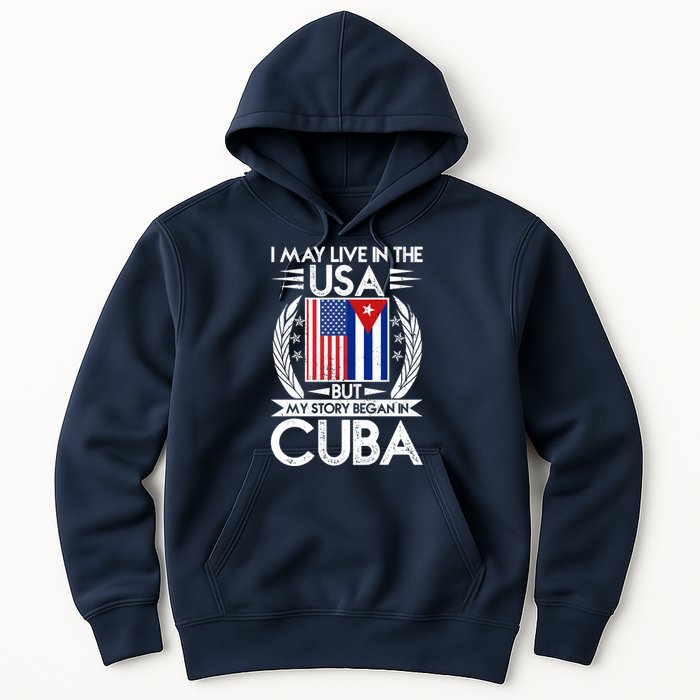 I May Live In The USA But My Story Began In Cuba Hoodie