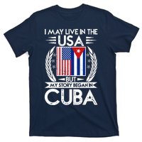 I May Live In The USA But My Story Began In Cuba T-Shirt