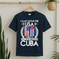 I May Live In The USA But My Story Began In Cuba T-Shirt