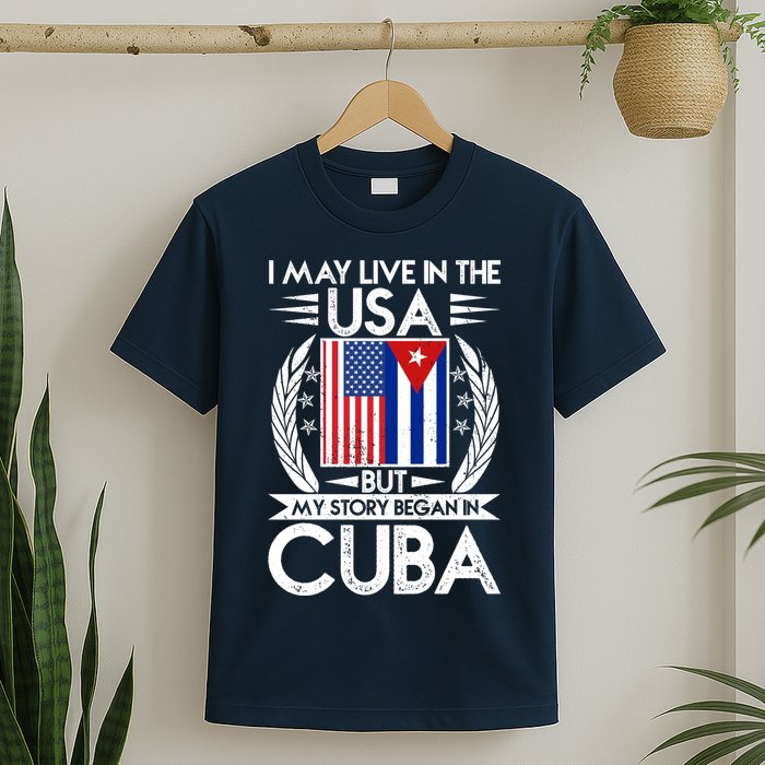 I May Live In The USA But My Story Began In Cuba T-Shirt