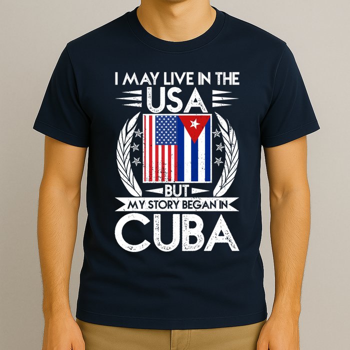 I May Live In The USA But My Story Began In Cuba T-Shirt