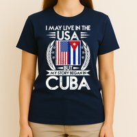 I May Live In The USA But My Story Began In Cuba T-Shirt