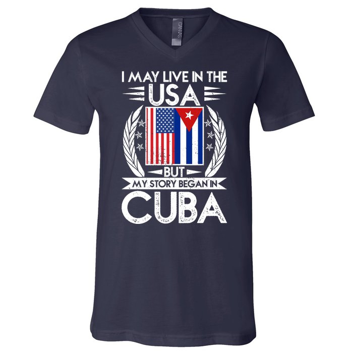 I May Live In The USA But My Story Began In Cuba V-Neck T-Shirt