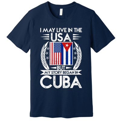I May Live In The USA But My Story Began In Cuba Premium T-Shirt