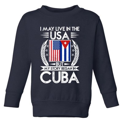 I May Live In The USA But My Story Began In Cuba Toddler Sweatshirt