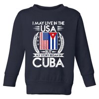 I May Live In The USA But My Story Began In Cuba Toddler Sweatshirt