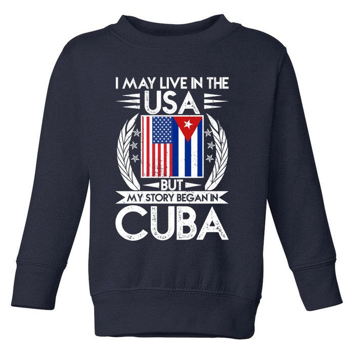 I May Live In The USA But My Story Began In Cuba Toddler Sweatshirt