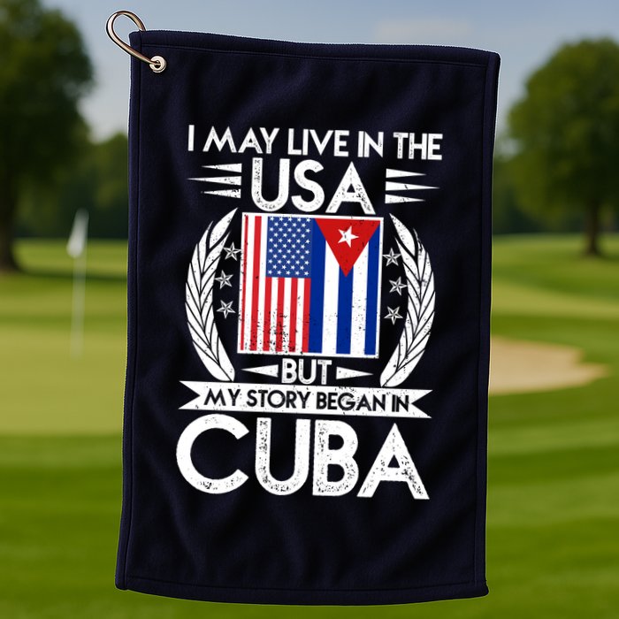 I May Live In The USA But My Story Began In Cuba Golf Towel