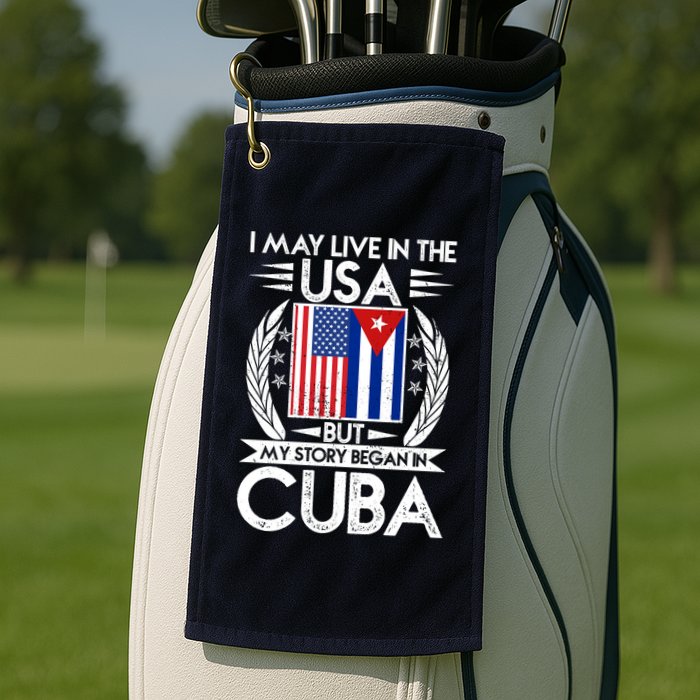 I May Live In The USA But My Story Began In Cuba Golf Towel