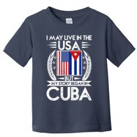 I May Live In The USA But My Story Began In Cuba Toddler T-Shirt