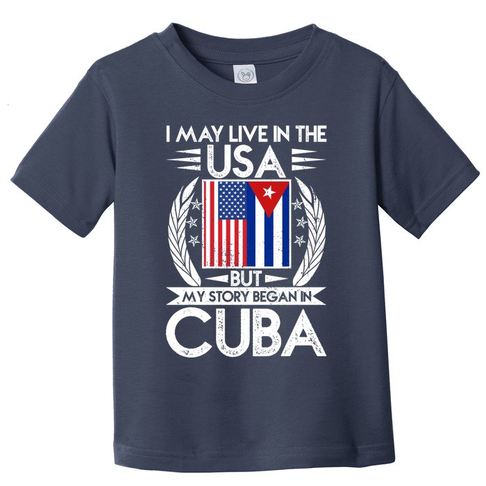 I May Live In The USA But My Story Began In Cuba Toddler T-Shirt