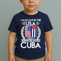 I May Live In The USA But My Story Began In Cuba Toddler T-Shirt