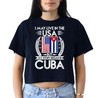 I May Live In The USA But My Story Began In Cuba Crop Top