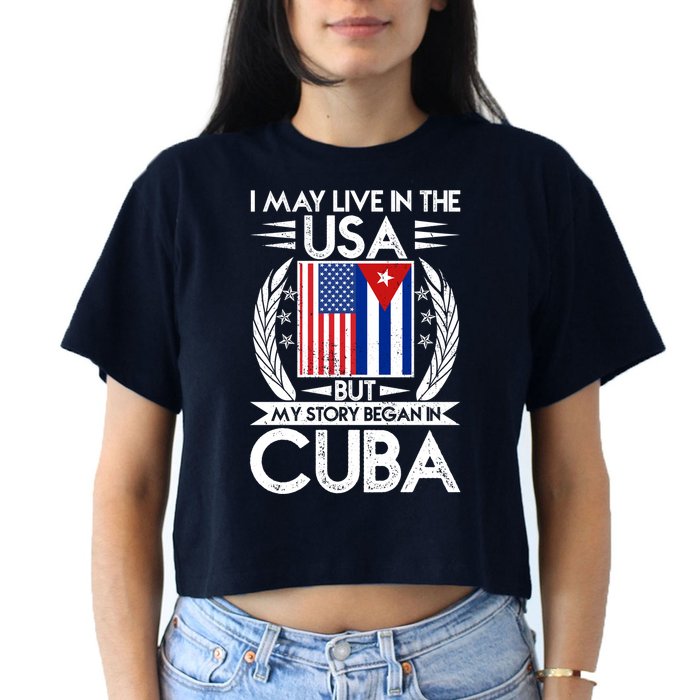 I May Live In The USA But My Story Began In Cuba Crop Top