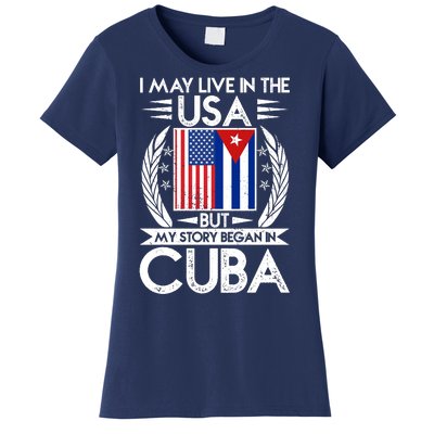 I May Live In The USA But My Story Began In Cuba Women's T-Shirt