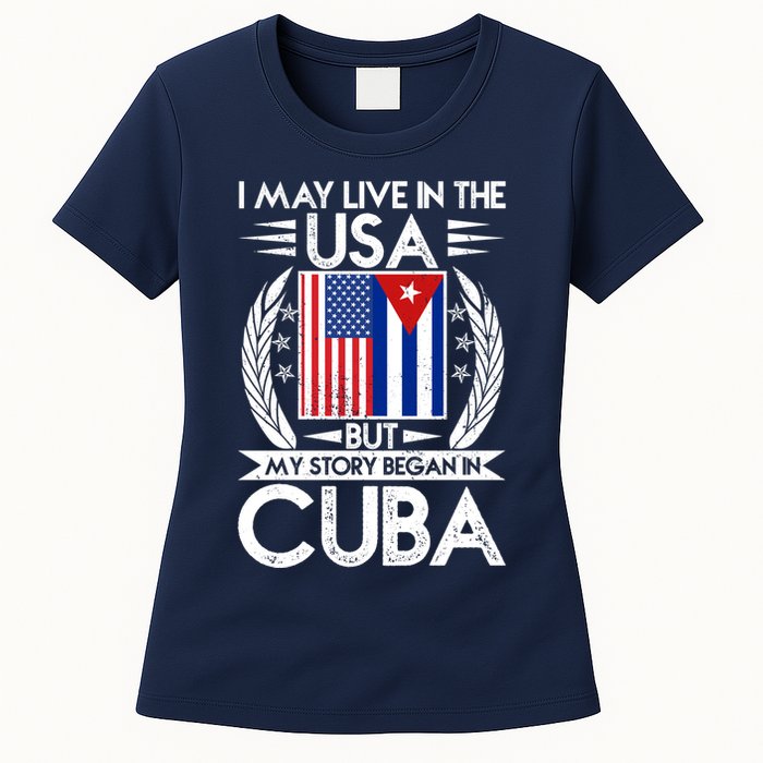 I May Live In The USA But My Story Began In Cuba Womens T-Shirt