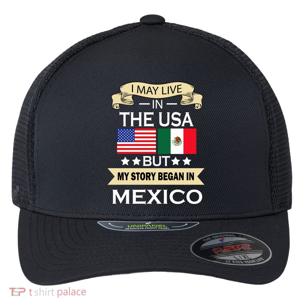 I May Live In The USA But My Story Began In Mexico Flexfit Unipanel Trucker Cap