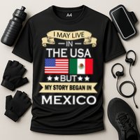 I May Live In The USA But My Story Began In Mexico Performance Shirt