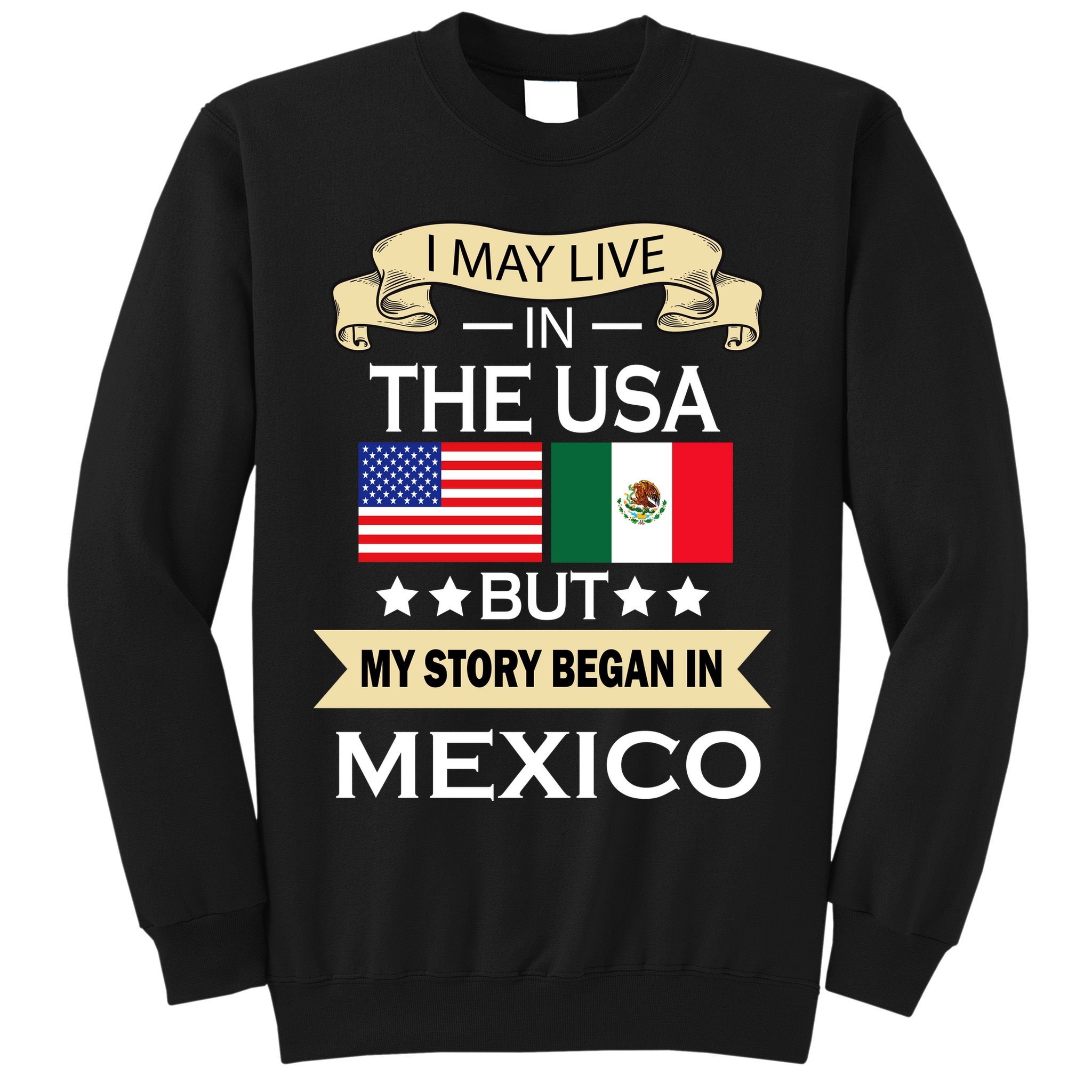 I May Live In The USA But My Story Began In Mexico Sweatshirt