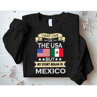 I May Live In The USA But My Story Began In Mexico Sweatshirt