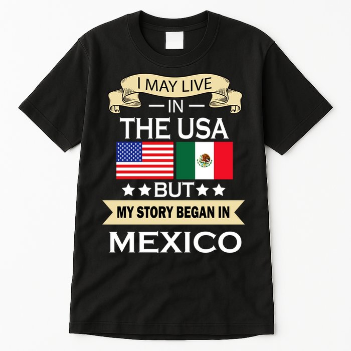 I May Live In The USA But My Story Began In Mexico Tall T-Shirt
